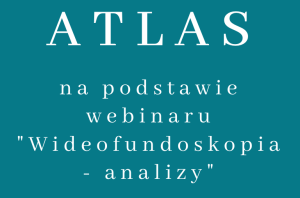 ATLAS na podstawie webinaru "Wideofundoskopia - analizy"